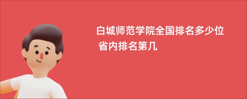 白城师范学院全国排名多少位 省内排名第几