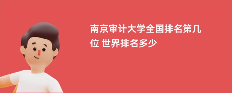 南京审计大学全国排名第几位 世界排名多少