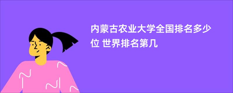 内蒙古农业大学全国排名多少位 世界排名第几