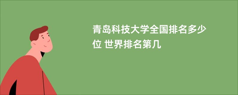 青岛科技大学全国排名多少位 世界排名第几