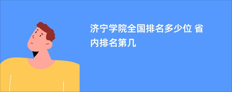 济宁学院全国排名多少位 省内排名第几