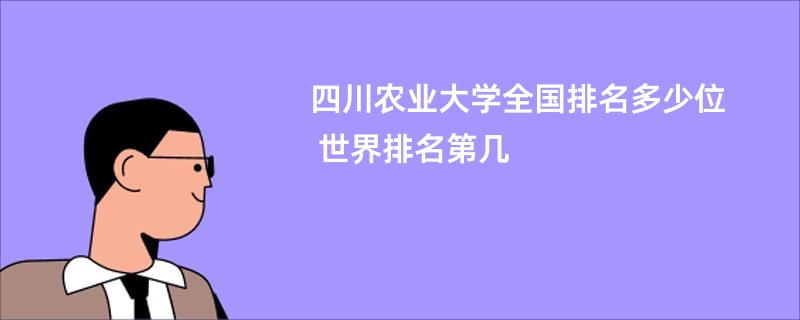 四川农业大学全国排名多少位 世界排名第几