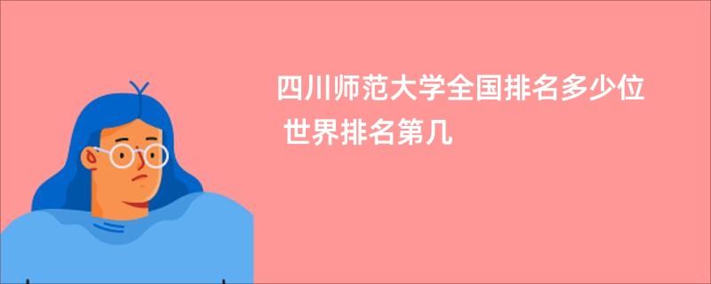 四川师范大学全国排名多少位 世界排名第几