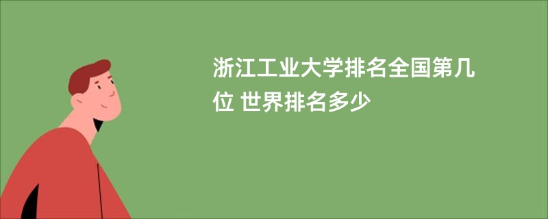 浙江工业大学排名全国第几位 世界排名多少