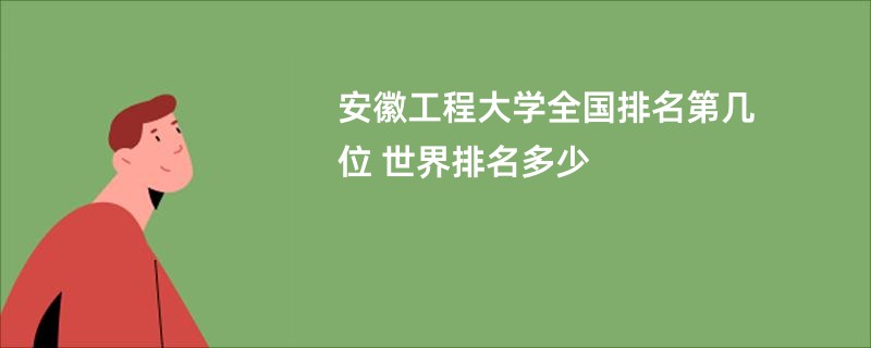 安徽工程大学全国排名第几位 世界排名多少