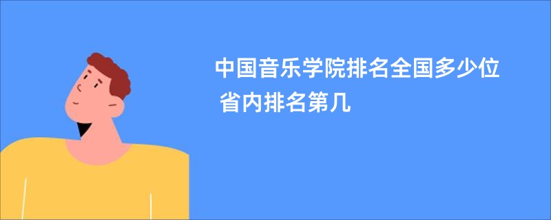 中国音乐学院排名全国多少位 省内排名第几