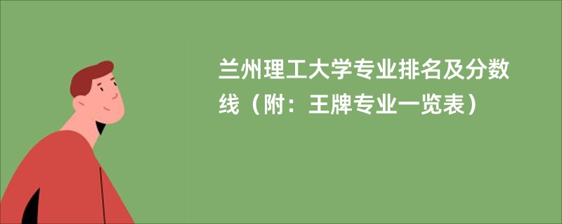 兰州理工大学专业排名及分数线（附：王牌专业一览表）