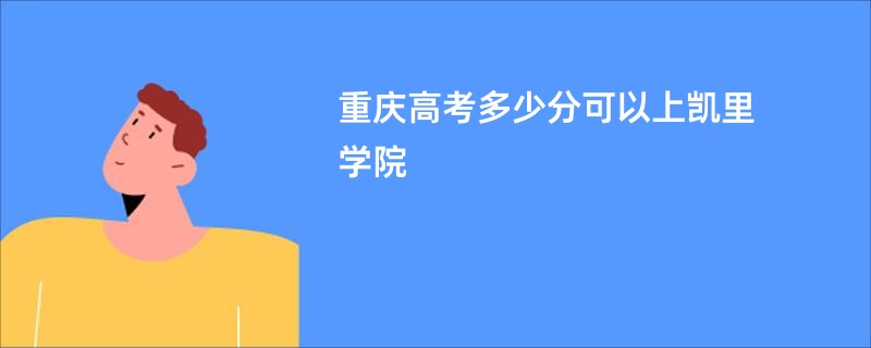 重庆高考多少分可以上凯里学院