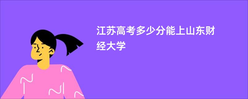 江苏高考多少分能上山东财经大学