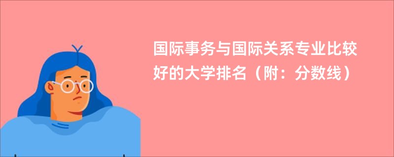 国际事务与国际关系专业比较好的大学排名（附：分数线）