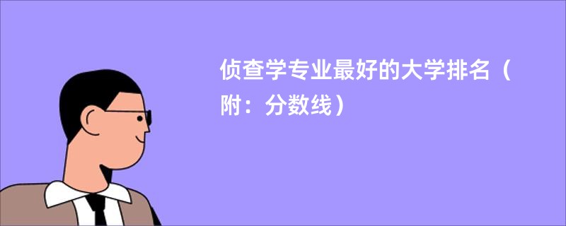 侦查学专业最好的大学排名（附：分数线）