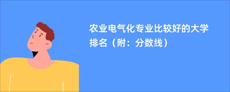 农业电气化专业比较好的大学排名（附：分数线）