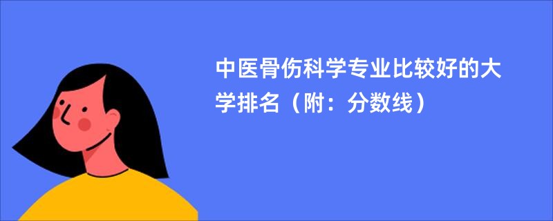 中医骨伤科学专业比较好的大学排名（附：分数线）