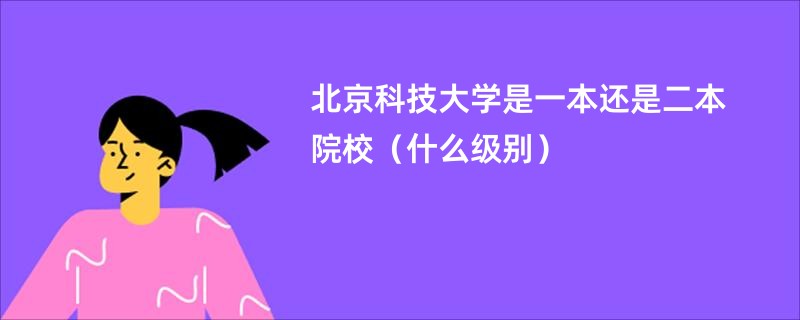 北京科技大学是一本还是二本院校（什么级别）