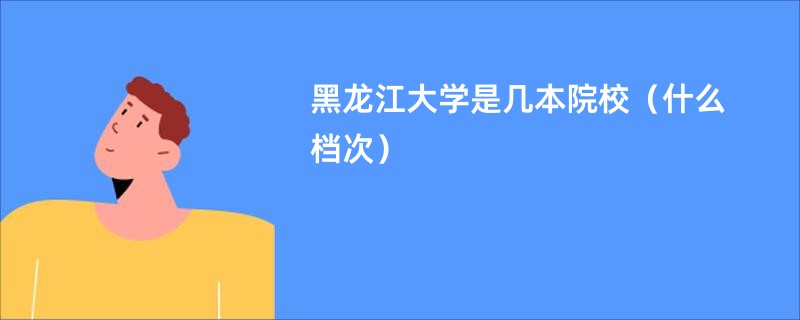 黑龙江大学是几本院校（什么档次）