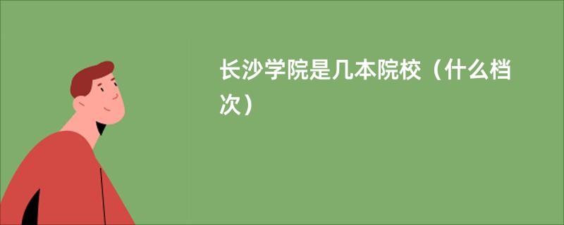 长沙学院是几本院校（什么档次）