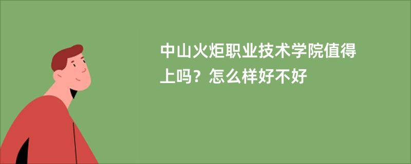 中山火炬职业技术学院值得上吗？怎么样好不好