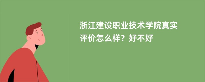 浙江建设职业技术学院真实评价怎么样？好不好