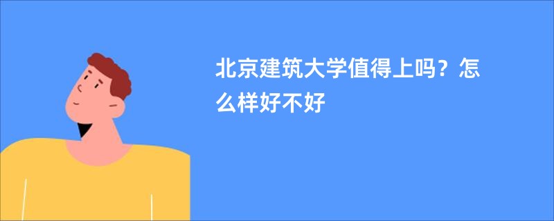 北京建筑大学值得上吗？怎么样好不好