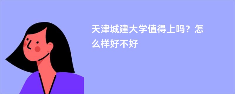 天津城建大学值得上吗？怎么样好不好