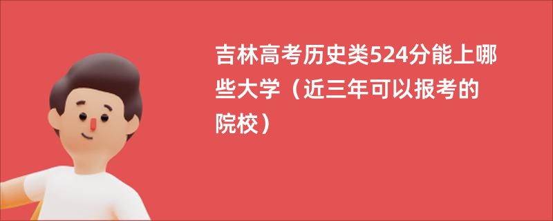 吉林高考历史类524分能上哪些大学（近三年可以报考的院校）