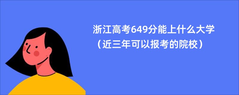 浙江高考649分能上什么大学（近三年可以报考的院校）