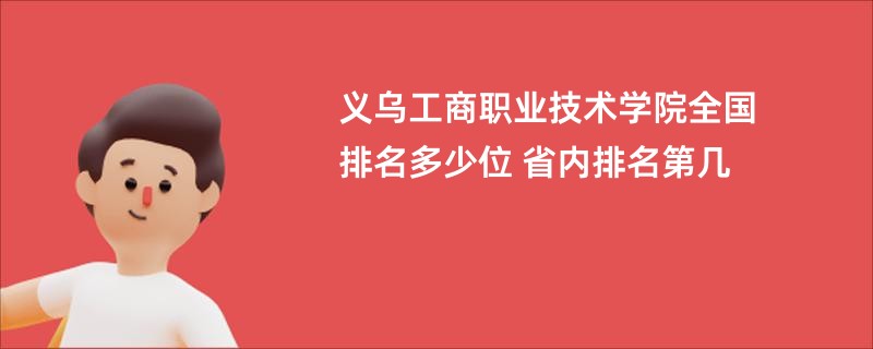 义乌工商职业技术学院全国排名多少位 省内排名第几