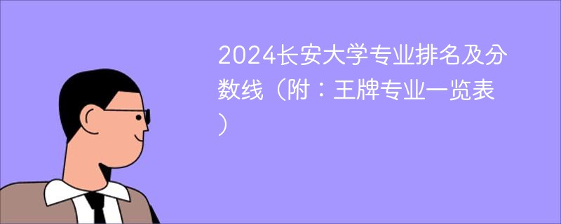长安大学专业排名及分数线（附：王牌专业一览表）