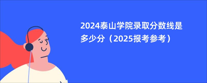 2024泰山学院录取分数线是多少分（2025报考参考）