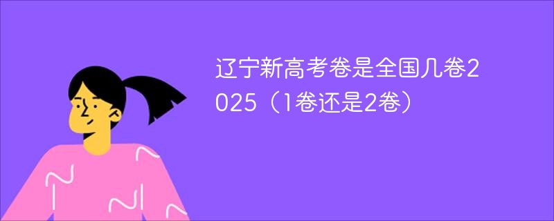 辽宁新高考卷是全国几卷2025（1卷还是2卷）