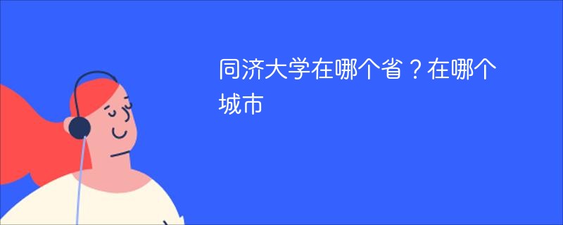 同济大学在哪个省？在哪个城市