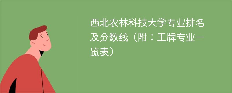 西北农林科技大学专业排名及分数线2025（附：王牌专业一览表）