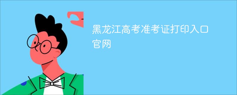 黑龙江高考准考证打印入口ag真人官网